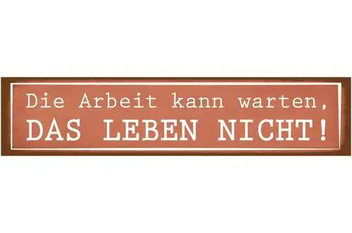 Schild Arbeit Kann Warten Leben Job Freizeit Abenteuer 46 x 10 Blech od. Holz