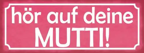 Schild Hör Auf Deine Mutti Mama Mutter Erziehung Kind 27 x 10 Blech od. Holz