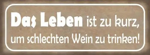 Schild Das Leben Ist Zu Kurz Um Schlechten Wein Zu Trinken 27 x 10 Blech od.Holz