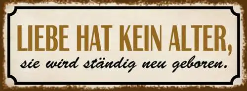 Schild Liebe Hat Kein Alter Sie Wird Ständig Neu Geboren 27x10 Blech od.Holz