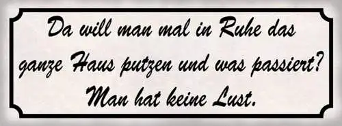 Schild Da Will Man Mal In Ruhe Das Ganze Haus Putzen & Was Passiert Keine Lust