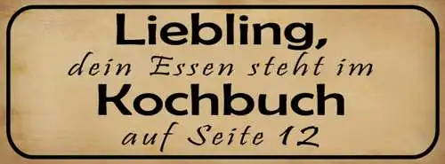 Schild Liebling Dein Essen Steht Im Kochbuch Auf Seite 12 27x10 Blech od.Holz