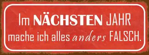 Schild Im Nächsten Jahr Mache Ich Alles Anders Falsch 27 x 10 Blech od. Holz
