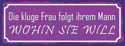 Schild Die Kluge Frau Folgt Ihren Mann Wohin Sie Will Paar 27x10 Blech od.Holz