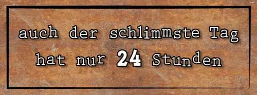 Schild Auch Der Schlimmste Tag Hat Nur 24 Stunden Zeit 27x10 Blech od.Holz