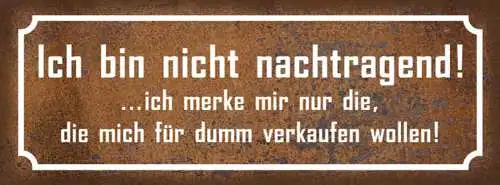 Schild Bin Nicht Nachtragend Merke Mir Nur Die Mich Für Dumm Verkaufen Wollen