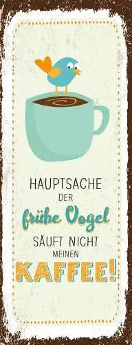 Schild Hauptsache Der Frühe Vogel Säuft Nicht Meinen Kaffee 27x10 Blech od.Holz