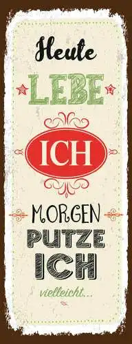 Schild Heute Lebe Ich Morgen Putze Ich Vielleicht Putzen 27x10 Blech od.Holz