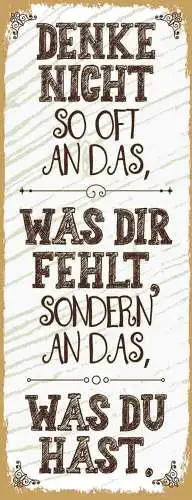 Schild Denke Nicht So Oft An Das Was Dir Fehlt Sondern An Das Was Du Hast 27x10