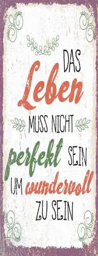 Schild Leben Muss Nicht Perfekt Sein Um Wundervoll Zu Sein 27x10 Blech od.Holz