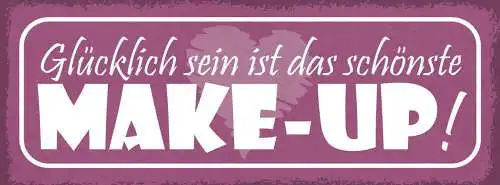 Schild Glücklich Sein Ist Das Schönste Make-Up Schminken 27x10 Blech od.Holz