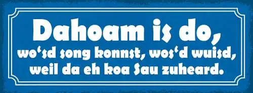 Schild Dahoam Is Do Wo'sd Song Konnst Wos'd Wuisd Weil Da Eh Koa Sau Zuheard