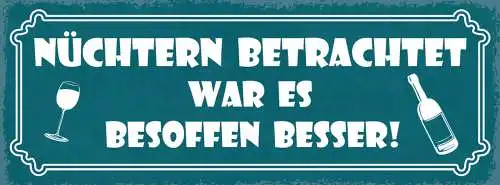 Schild Nüchtern Betrachtet War Es Besoffen Besser Alkohol 27x10 Blech od.Holz
