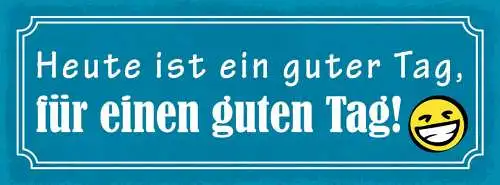 Schild Heute Ist Ein Guter Tag Für Einen Guten Tag Leben 27x10 Blech od.Holz