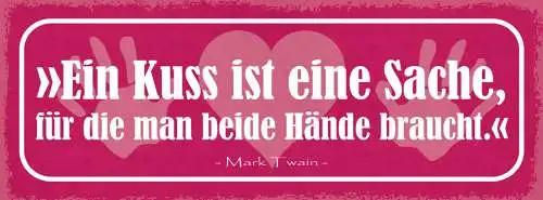 Schild Ein Kuss Ist Eine Sache Für Die Man Beide Hände Braucht  M. Twain 27x10