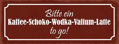 Schild Bitte Ein Kaffee Schoko Wodka Valium Latte To Go 27x10 Blech od.Holz