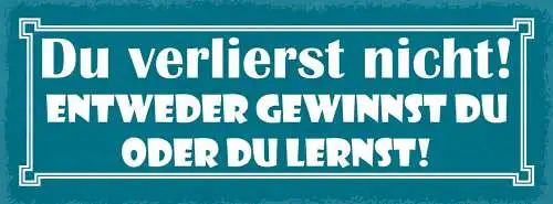 Schild Du Verlierst Nicht Entweder Du Gewinnst Oder Lernst 27x10 Blech od.Holz