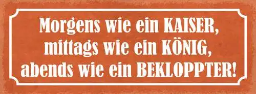 Schild Morgens Wie Ein Kaiser Mittags Wie Ein König Abends Wie Ein Bekloppter