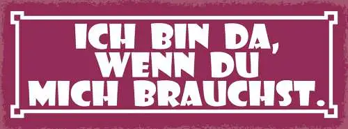 Schild Ich Bin Da Wenn Du Mich Brauchst Liebe Freunde Hilfe 27x10 Blech od.Holz