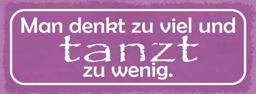 Schild Man Denkt Zu Viel & Tanzt Zu Wenig Tanzen Kopf Gehirn 27x10 Blech od.Holz