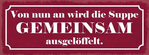 Schild Von Nun An Wird Die Suppe Gemeinsam Ausgelöffelt Ehe 27x10 Blech od.Holz