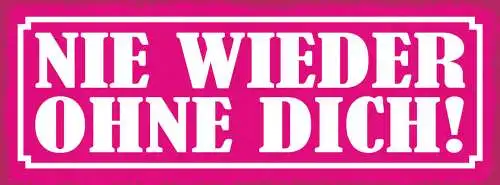 Schild Nie Wieder Ohne Dich Liebe Ehe Paar Beziehung 27x10 Blech od.Holz
