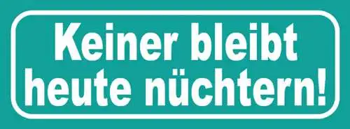 Schild Keiner Bleibt Heute Nüchtern Bier Alkohol Trinken 27x10 Blech od. Holz