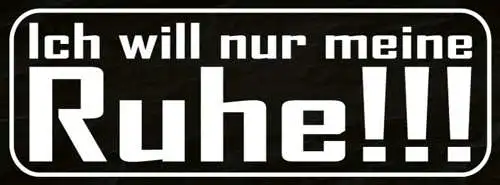 Schild Ich Will Nur Meine Ruhe Stille Zeit Stress Hektik 27 x 10 Blech od. Holz