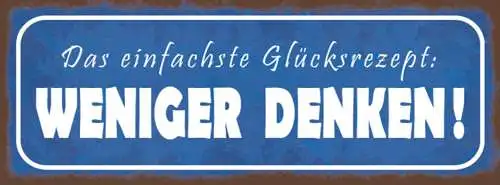 Schild Das Einfachste Glücksrezept Weniger Denken Nachdenken 27x10 Blech od.Holz