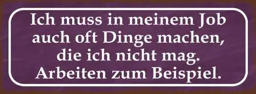Schild Ich Muss In Meinen Job Oft Dinge Machen Die Ich Nicht Mag Arbeiten zB
