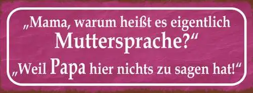 Schild Mama Warum Heißt Es Eigentl. Muttersprache Weil Papa Nichts Zu Sagen Hat