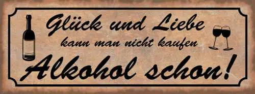 Schild Glück & Liebe Kann Man Nicht Kaufen Alkohol Schon 27x10 Blech od.Holz
