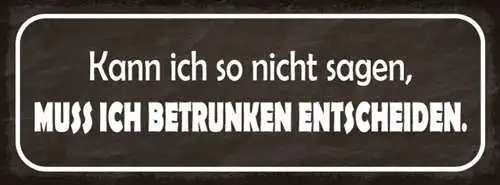 Schild Kann Ich Nicht Sagen Muss Ich Betrunken Entscheiden 27x10 Blech od.Holz