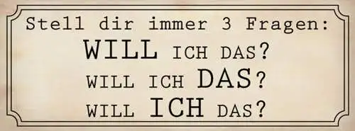 Schild Stell Dir Immer 3 Fragen Will Ich Das? 27x10 Blech od.Holz