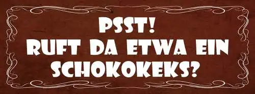 Schild Psst! Ruft Da Etwa Ein Schokokeks? Süßigkeiten Süßes 27x10 Blech od.Holz