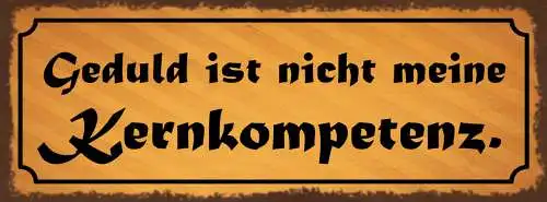 Schild Geduld Ist Nicht Meine Kernkompetenz Ungeduldig 27x10 Blech od.Holz