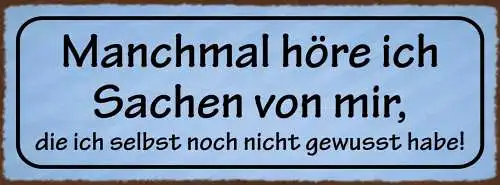 Schild Manchmal Höre Ich Sachen Von Mir Die Ich Selbst Noch Nicht Gewusst Habe