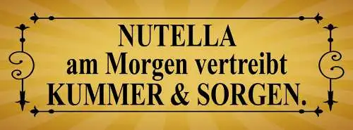Schild Nutella Am Morgen Vertreibt Kummer & Sorgen Frühstück 27x10 Blech od.Holz