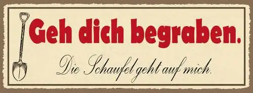 Schild Geh Dich Begraben Die Schaufel Geht Auf Mich 27x10 Blech od.Holz