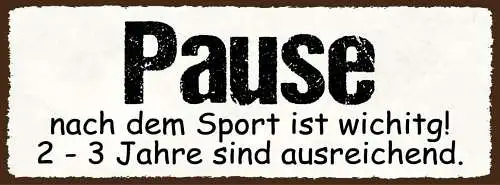Schild Pause Nach Dem Sport Ist Wichtig 2-3 Jahre Ausreichend 27x10Blech od.Holz