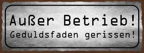 Schild Außer Betrieb Geduldsfaden Gerissen Ungeduldig 27x10 Blech od.Holz