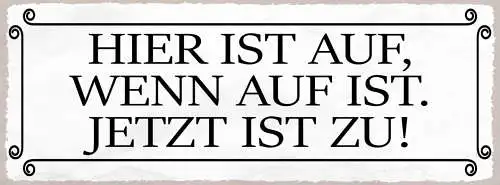 Schild Hier Ist Auf Wenn Auf Ist Jetzt Ist Zu Geschlossen 27x10 Blech od.Holz