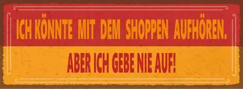 Schild Ich Könnte Mit Dem Shoppen Aufhören Aber Ich Gebe Nie Auf Einkaufen 27x10