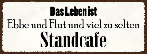 Schild Das Leben Ist Ebbe & Flut & Viel Zu Selten Stand Cafe 27x10 Blech od.Holz