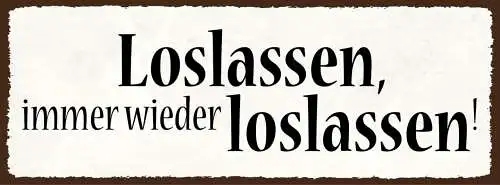 Schild Loslassen Immer Wieder Loslassen Befreiung Aufbruch 27x10 Blech od.Holz