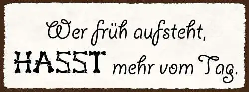Schild Wer Früh Aufsteht Hasst Mehr Vom Tag Morgen Aufwachen 27x10 Blech od.Holz