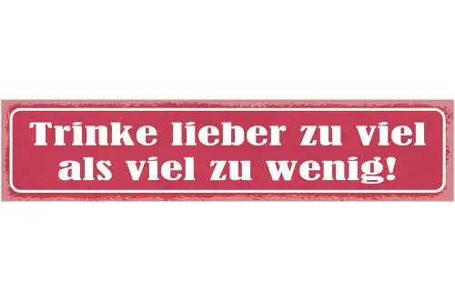 Schild Trinke Liebe Zu Viel Als Zu Wenig Alkohol Bier 46 x 10 Blech od. Holz
