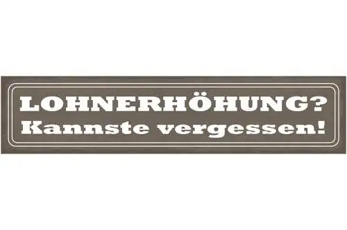 Schild Lohnerhöhung Kannste Vergessen Arbeit Job Geld 46 x 10 Blech od. Holz