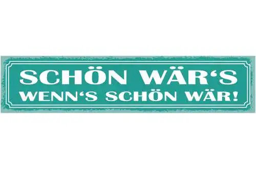Schild Schön Wär's Wenn's Schön Wär 46 x 10 Blech od. Holz