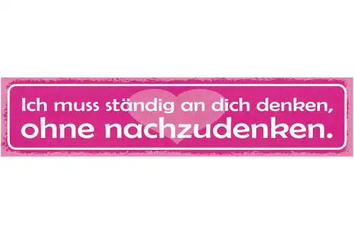 Schild Ich Muss Ständig An Dich Denken Ohne Nachzudenken 46 x 10 Blech od. Holz